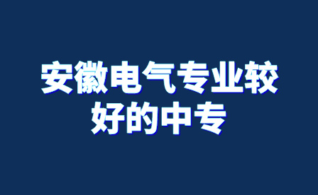 安徽电气专业较好的中专