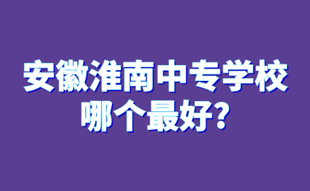 安徽淮南中专学校哪个最好