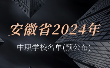 安徽省2024年中职学校名单(预公布)