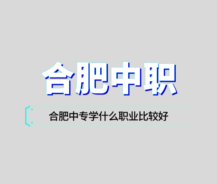 合肥中专学什么职业比较好？