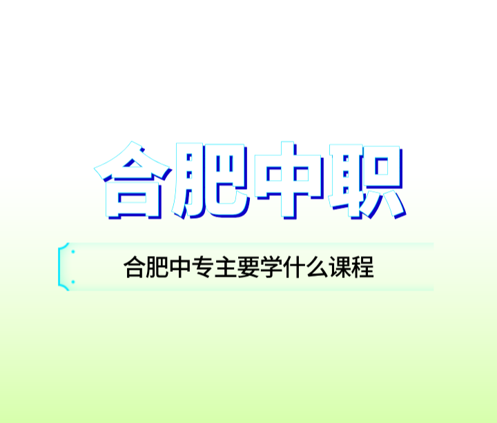 合肥中专主要学什么课程？