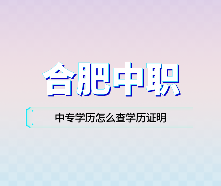 在合肥读中专，中专学历怎么查学历证明