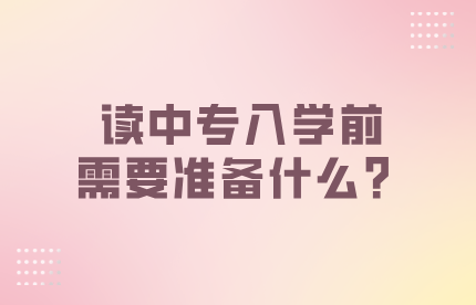 读中专入学前需要准备什么？