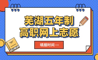 芜湖2024年中招五年制高职网上志愿填报时间