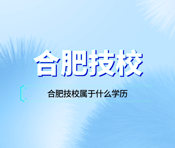 合肥技校属于什么学历？