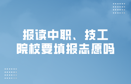 报读中职、技工院校一定要填报志愿吗?