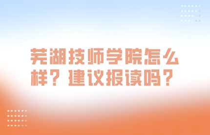 芜湖技师学院怎么样？建议报读吗？