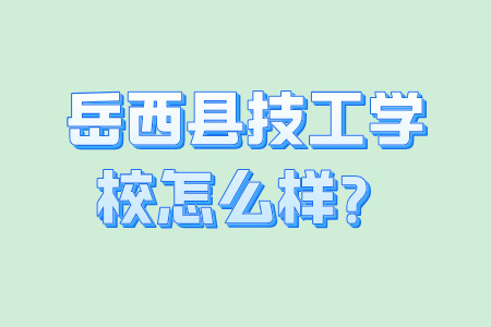 岳西县技工学校怎么样？