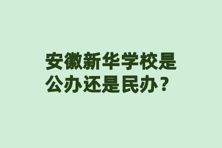 安徽新华学校是公办还是民办？