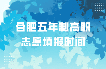 安徽合肥五年制高职志愿填报时间