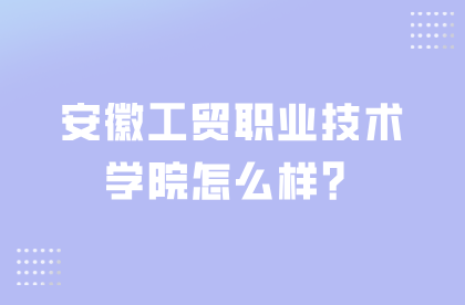 安徽工贸职业技术学院怎么样？