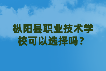 枞阳县职业技术学校可以选择吗？