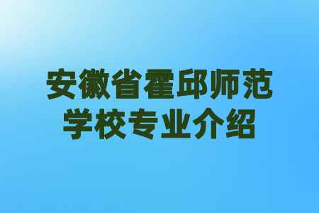 安徽省霍邱师范学校专业介绍