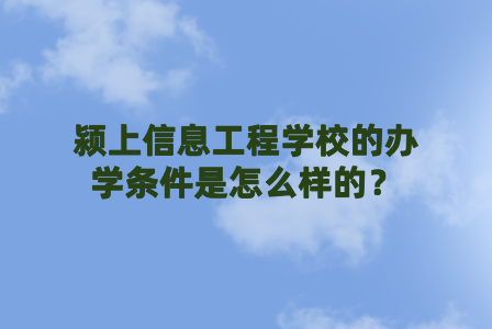 颍上信息工程学校的办学条件是怎么样的？